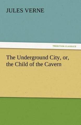 Książka Underground City, Or, the Child of the Cavern Jules Verne