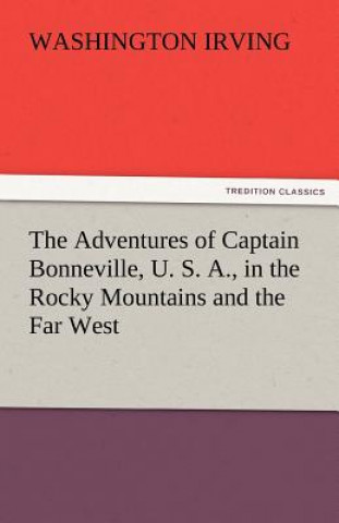 Livre Adventures of Captain Bonneville, U. S. A., in the Rocky Mountains and the Far West Washington Irving