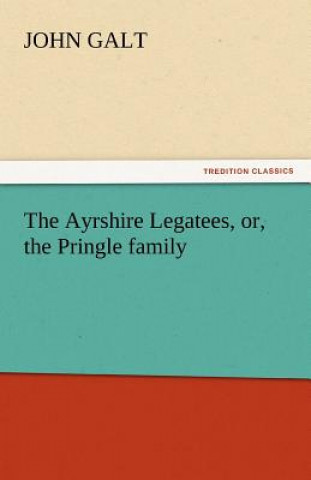 Kniha Ayrshire Legatees, Or, the Pringle Family John Galt