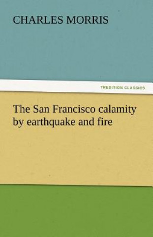 Carte San Francisco Calamity by Earthquake and Fire Charles Morris