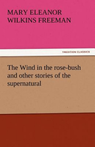 Książka Wind in the Rose-Bush and Other Stories of the Supernatural Mary Eleanor Wilkins Freeman