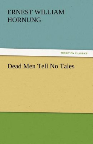 Carte Dead Men Tell No Tales Ernest William Hornung