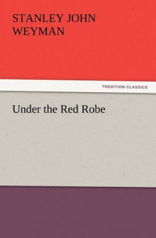 Kniha Under the Red Robe Stanley John Weyman