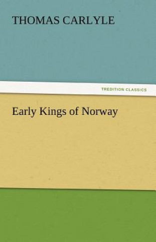 Könyv Early Kings of Norway Thomas Carlyle