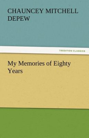 Kniha My Memories of Eighty Years Chauncey Mitchell Depew