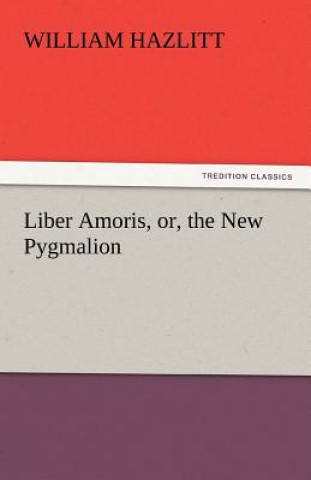 Knjiga Liber Amoris, Or, the New Pygmalion William Hazlitt