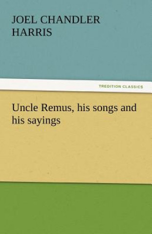 Könyv Uncle Remus, His Songs and His Sayings Joel Chandler Harris