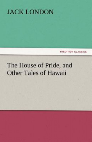 Könyv House of Pride, and Other Tales of Hawaii Jack London