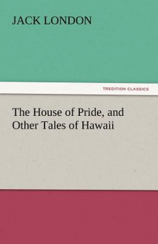 Kniha House of Pride, and Other Tales of Hawaii Jack London