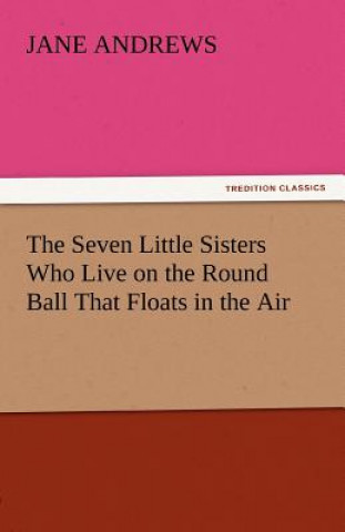 Kniha Seven Little Sisters Who Live on the Round Ball That Floats in the Air Jane Andrews