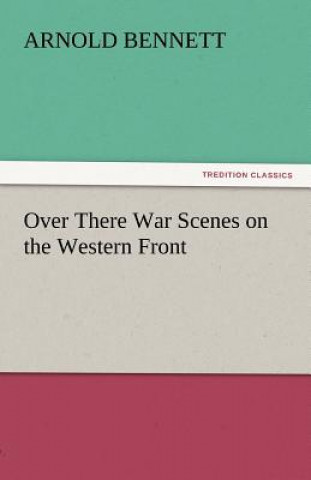Carte Over There War Scenes on the Western Front Arnold Bennett