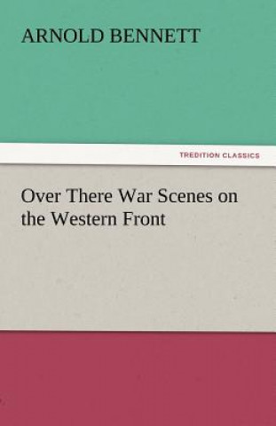 Książka Over There War Scenes on the Western Front Arnold Bennett