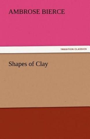 Kniha Shapes of Clay Ambrose Bierce