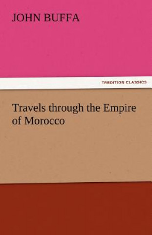 Könyv Travels Through the Empire of Morocco John Buffa