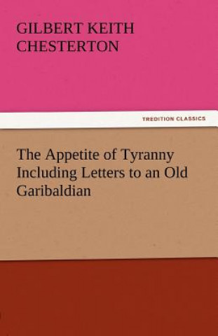 Carte Appetite of Tyranny Including Letters to an Old Garibaldian Gilbert K. Chesterton