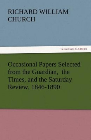 Kniha Occasional Papers Selected from the Guardian, the Times, and the Saturday Review, 1846-1890 Richard William Church