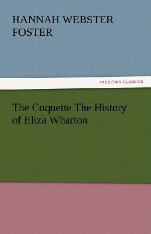 Kniha Coquette the History of Eliza Wharton Hannah Webster Foster