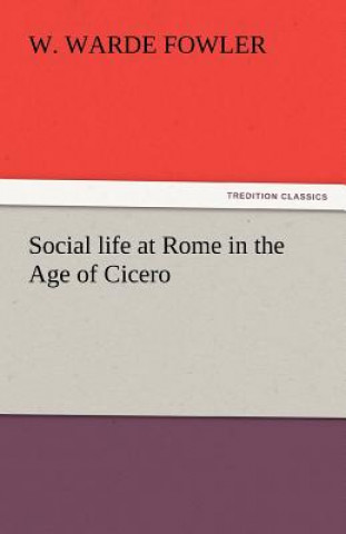 Knjiga Social life at Rome in the Age of Cicero W. Warde Fowler