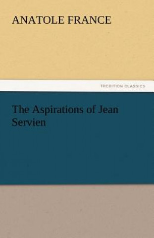 Kniha Aspirations of Jean Servien Anatole France