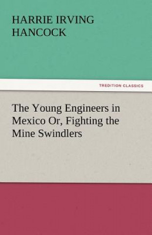 Carte Young Engineers in Mexico Or, Fighting the Mine Swindlers Harrie Irving Hancock