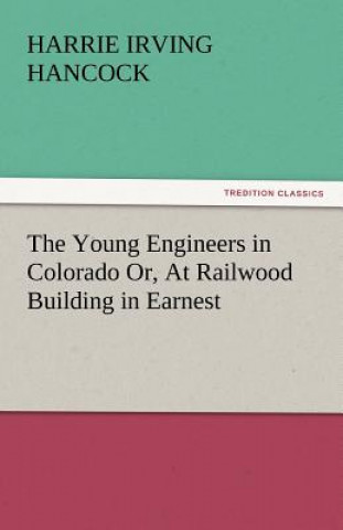 Kniha Young Engineers in Colorado Or, at Railwood Building in Earnest Harrie Irving Hancock