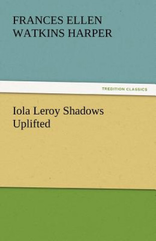 Kniha Iola Leroy Shadows Uplifted Frances Ellen Watkins Harper