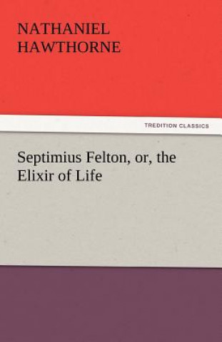 Carte Septimius Felton, Or, the Elixir of Life Nathaniel Hawthorne