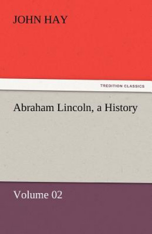 Carte Abraham Lincoln, a History John Hay