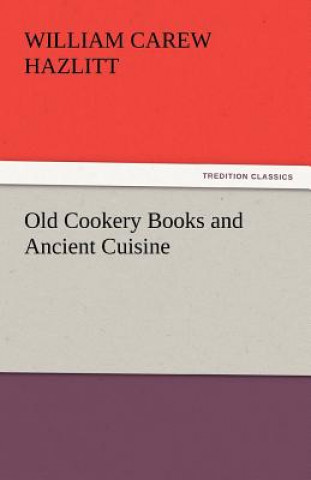 Książka Old Cookery Books and Ancient Cuisine William Carew Hazlitt