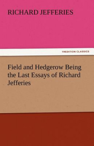 Книга Field and Hedgerow Being the Last Essays of Richard Jefferies Richard Jefferies