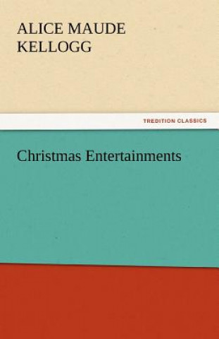 Könyv Christmas Entertainments Alice Maude Kellogg