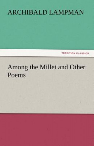 Buch Among the Millet and Other Poems Archibald Lampman