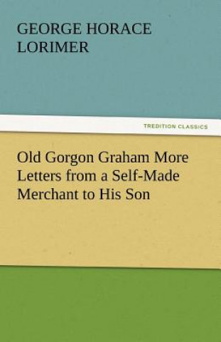 Buch Old Gorgon Graham More Letters from a Self-Made Merchant to His Son George Horace Lorimer