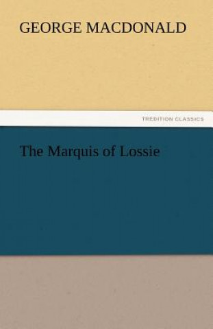 Könyv Marquis of Lossie George MacDonald
