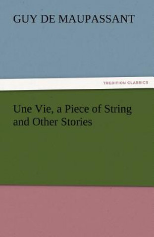 Carte Une Vie, a Piece of String and Other Stories Guy de Maupassant