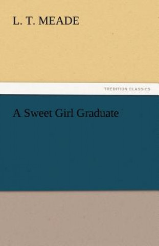 Kniha Sweet Girl Graduate L. T. Meade