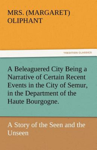 Carte Beleaguered City Being a Narrative of Certain Recent Events in the City of Semur, in the Department of the Haute Bourgogne. Margaret Oliphant