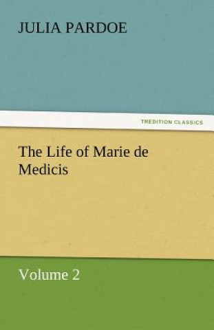 Carte Life of Marie de Medicis Julia Pardoe