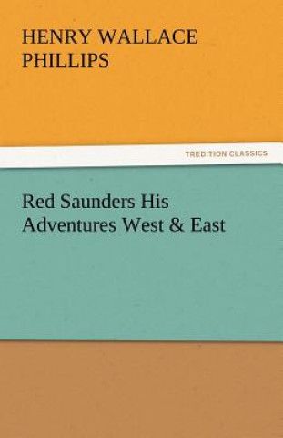 Kniha Red Saunders His Adventures West & East Henry Wallace Phillips