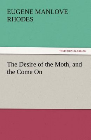 Książka Desire of the Moth, and the Come on Eugene Manlove Rhodes