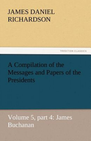 Книга Compilation of the Messages and Papers of the Presidents James Daniel Richardson