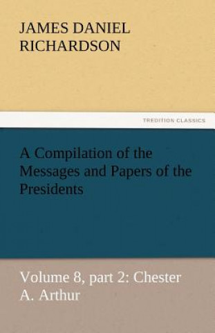 Buch Compilation of the Messages and Papers of the Presidents James Daniel Richardson