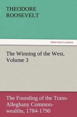 Könyv Winning of the West, Volume 3 Theodore Roosevelt