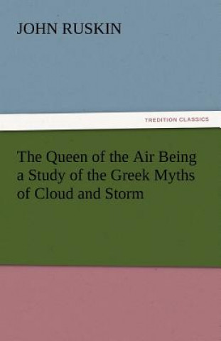 Kniha Queen of the Air Being a Study of the Greek Myths of Cloud and Storm John Ruskin