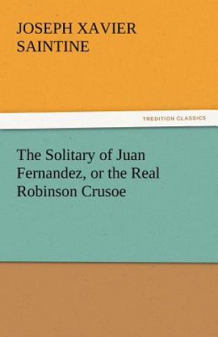 Carte Solitary of Juan Fernandez, or the Real Robinson Crusoe Joseph Xavier Saintine