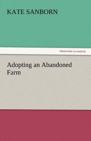 Kniha Adopting an Abandoned Farm Kate Sanborn