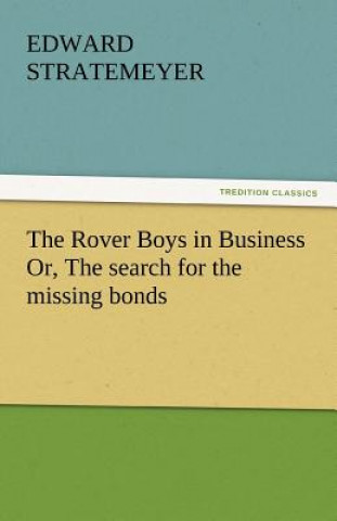 Carte Rover Boys in Business Or, the Search for the Missing Bonds Edward Stratemeyer