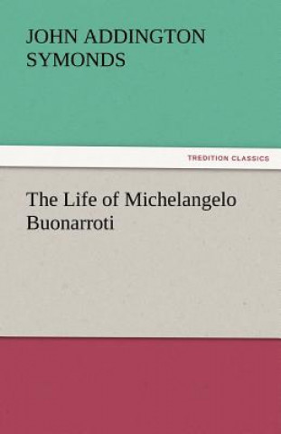 Carte Life of Michelangelo Buonarroti John Addington Symonds
