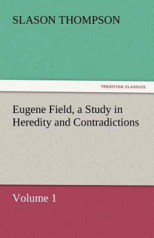 Kniha Eugene Field, a Study in Heredity and Contradictions Slason Thompson