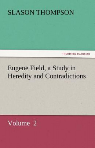 Kniha Eugene Field, a Study in Heredity and Contradictions Slason Thompson
